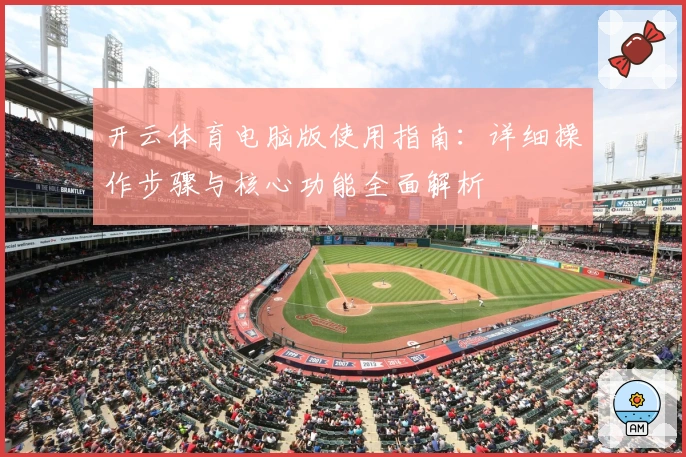 开云体育电脑版使用指南：详细操作步骤与核心功能全面解析