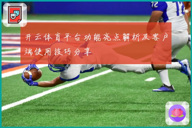 开云体育平台功能亮点解析及客户端使用技巧分享