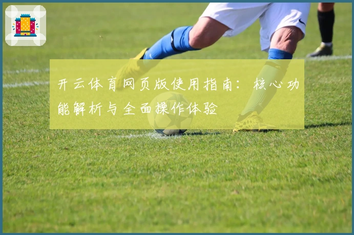 开云体育网页版使用指南：核心功能解析与全面操作体验