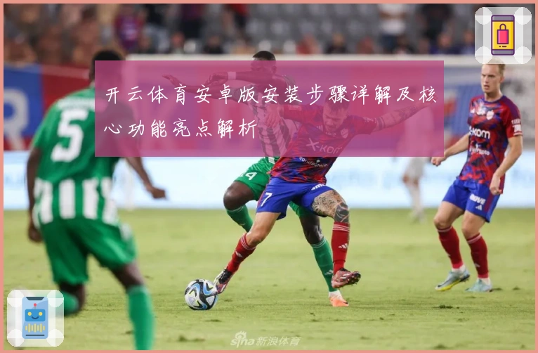 开云体育安卓版安装步骤详解及核心功能亮点解析
