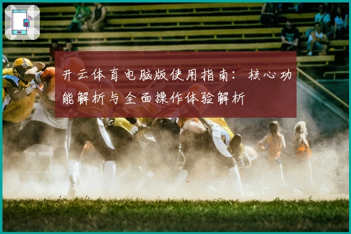 开云体育电脑版使用指南：核心功能解析与全面操作体验解析